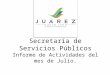 Secretaría de Servicios Públicos Informe de Actividades del mes de Julio