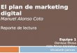 El plan de marketing digital Manuel Alonso Coto Reporte de lectura Equipo 1 Denisse Eliosa