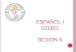 ESPAÑOL I 021101 SESIÓN 5