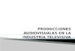 PRODUCCIONES AUDIOVISUALES EN LA INDUSTRIA TELEVISIVA