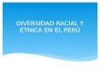 DIVERSIDAD RACIAL Y ÉTNICA EN EL PERÚ