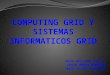 COMPUTING  GRID  Y SISTEMAS  INFORMATICOS GRID