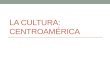 La Cultura: Centroamérica