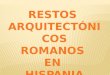 RESTOS  ARQUITECTÓNICOS ROMANOS  EN  HISPANIA
