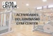 Actividades del gimnasio GYM CENTER