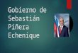 Gobierno de Sebatian Piñera Echeñique 11 de marzo de 2010 – 11 de marzo de 2014 Chile