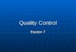 Quality Control Equipo 7. “Servir para trabajar. Trabajar para servir” Quality Control