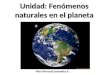Unidad: Fenómenos naturales en el planeta Miss Marcela Saavedra A