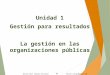 Emilio Raúl Zamudio González  emilio.razago@gmail.com Unidad 1 Gestión para resultados La gestión en las organizaciones públicas