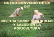 NUEVO CONVENIO DE LA OIT NUEVO CONVENIO DE LA OIT NO. 184 SOBRE SEGURIDAD Y SALUD EN LA AGRICULTURA