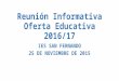 Reunión Informativa Oferta Educativa 2016/17 IES SAN FERNANDO 25 DE NOVIEMBRE DE 2015