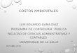 COSTOS AMBIENTALES LUIS EDUARDO GAMA DÍAZ PROGRAMA DE CONTADURÍA ´PUBLICA FACULTAD DE CIENCIAS ADMINISTRATIVAS Y CONTABLES UNIVERSIDAD DE LA SALLE OCTUBRE