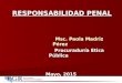 RESPONSABILIDAD PENAL Msc. Paola Madriz Pérez Msc. Paola Madriz Pérez Procuraduría Etica Pública Procuraduría Etica Pública Mayo, 2015