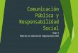 Comunicación Pública y Responsabilidad Social Grupo 2 Maestría en Comunicación Organizacional 2015