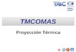 TMCOMAS Proyección Térmica. Tecnología de superficie que permite obtener recubrimientos delgados (0.03- 1mm) a partir de un material de aporte en forma