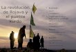 La revolucion de Rojava y el pueblo kurdo Kurdistán: Situación Contextualización Organizaciones y estructuras políticas PKK Abdullah Ocalan Solidaridad