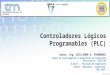 Controladores Lógicos Programables (PLC) Autor: Ing. GUILLERMO A. FERNÁNDEZ Grupo de Investigación y Desarrollo en Ingeniería Electrónica (GID-IE) U.Na.M