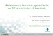 Reflexiones sobre la incorporación de las TIC al currículum Universitario Dr. Alberto Ramírez Martinell albramirez@uv.mx Dr. Miguel Angel Casillas mcasillas@uv.mx