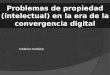 Problemas de propiedad (intelectual) en la era de la convergencia digital Federico Corbière