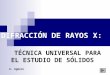 DIFRACCIÓN DE RAYOS X: TÉCNICA UNIVERSAL PARA EL ESTUDIO DE SÓLIDOS G. Agüero