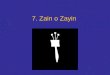 7. Zain o Zayin. La letra zain o zayin La letra zayin es la séptima del Aleph-Bet. El pictograma de zayin representa una espada, mientras que en la forma