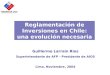 Reglamentación de Inversiones en Chile: una evolución necesaria Guillermo Larrain Rios Superintendente de AFP - Presidente de AIOS Lima, Noviembre, 2004