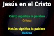 Jesús en el Cristo Cristo significa la palabra Griega Mesías significa la palabra Hebrea