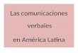 Las comunicaciones verbales en América Latina. Las comunicaciones verbales en América Latina ¿Por qué las “comunicaciones” verbales y no la “comunicación”