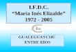 I.F.D.C. “María Inés Elizalde” 1972 - 2005 GUALEGUAYCHÚ ENTRE RÍOS