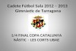 Cadete Fútbol Sala 2012 – 2013 Gimnàstic de Tarragona 1/4 FINAL COPA CATALUNYA NÀSTIC – LES CORTS UBAE