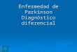 Enfermedad de Parkinson Diagnóstico diferencial. Etiologías  Enfermedad de Parkinson idiopática,  Parkinsonismos Secundarios  Enfermedades degenerativas