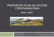 PROPUESTA PLAN DE ACCION CORPOAMAZONIA 2016 - 2019 MYRIAM ESMERALDA ARISTIZABAL LOPEZ Ingeniera Forestal 17 de noviembre de 2015 Territorio, Agua, Calidad