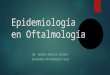 Epidemiología en Oftalmología DR. SERGIO ARDILES CÁCERES RESIDENTE OFTALMOLOGÍA HSJD