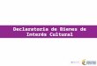 Declaratoria de Bienes de Interés Cultural. Título Política pública para la gestión, protección y salvaguardia del Patrimonio Cultural en Colombia Objetivo: