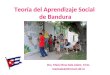 Teoría del Aprendizaje Social de Bandura Dra. María Rosa Sala Adam. M.Sc. mayisala@infomed.sld.cu