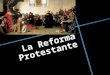 La Reforma Protestante. ¿Qué es la Reforma?  Fue un movimiento religioso que comenzó como un intento de renovación de la Iglesia Católica, en una disputa