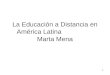 1 La Educación a Distancia en América Latina Marta Mena