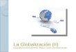 La Globalización (II) Geografía Económica 4ºESO. Bloque I. Autor: Fernando Murillo