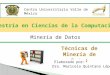 Técnicas de Minería de Datos Centro Universitario Valle de México Minería de Datos Dra. Maricela Quintana López Elaborado por: