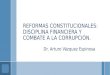 REFORMAS CONSTITUCIONALES: DISCIPLINA FINANCIERA Y COMBATE A LA CORRUPCIÓN. Dr. Arturo Vázquez Espinosa