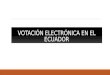 VOTACIÓN ELECTRÓNICA EN EL ECUADOR PROYECTO PILOTO PARA VOTO ELECTRONICO En octubre se realizará la convocatoria a elecciones regionales y del 18 de