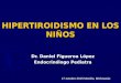 HIPERTIROIDISMO EN LOS NIÑOS Dr. Daniel Figueroa López Endocrinólogo Pediatra 17 octubre 2015 Morelia, Michoacán