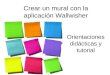 Crear un mural con la aplicación WallwisherWallwisher Orientaciones didácticas y tutorial