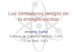 Los verdaderos riesgos de la energía nuclear Antonio Turiel Instituto de Ciencias del Mar, CSIC 1 de Abril, 2011