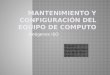 Mantenimiento y Configuración Del Equipo de Computo