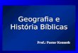 Geografia e História Bíblicas Prof.: Pastor Kenneth