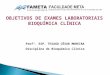 OBJETIVOS DE EXAMES LABORATORIAIS BIOQUÍMICA CLÍNICA Profº. ESP. THIAGO CÉSAR MOREIRA Disciplina de Bioquímica Clínica