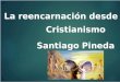 REENCARNACION Y CRISTIANISMO, SANTIAGO PINEDA, CRIMINALISTICA.pptx