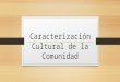 Caracterización Cultural de La Comunidad
