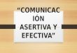 Comunicaci³n Asertiva y COMUNICACI“N ASERTIVA Y EFECTIVAEfectiva